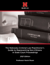 The Nebraska Criminal Law Practitioner's Guide to Representing Non-Citizens in State Court Proceedings
