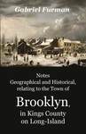 Notes Geographical and Historical, relating to the Town of Brooklyn, in Kings County on Long-Island by Gabriel Furman