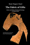 The Fabric of Gifts: Culture and Politics of Giving and Exchange in Archaic Greece by Beate Wagner-Hasel