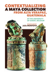 Contextualizing a Maya Collection from Alta Verapaz, Guatemala, at the University of Ghent, Belgium by Julia Montoya