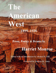 The American West, 1899–1936: Prose, Poetry & Drama by Harriet Monroe, Michael R. Hill, and Lindsay Atnip